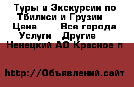 Туры и Экскурсии по Тбилиси и Грузии. › Цена ­ 1 - Все города Услуги » Другие   . Ненецкий АО,Красное п.